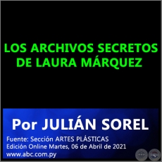  LOS ARCHIVOS SECRETOS DE LAURA MÁRQUEZ - Por JULIÁN SOREL - Martes, 06 de Abril de 2021